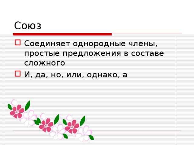 Союз Соединяет однородные члены, простые предложения в составе сложного И, да, но, или, однако, а  