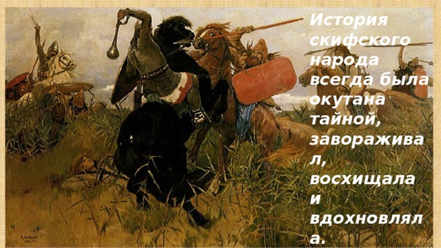 История скифского народа всегда была окутана тайной, завораживал, восхищала и вдохновляла. Васнецов «бой скифов со славянами» 