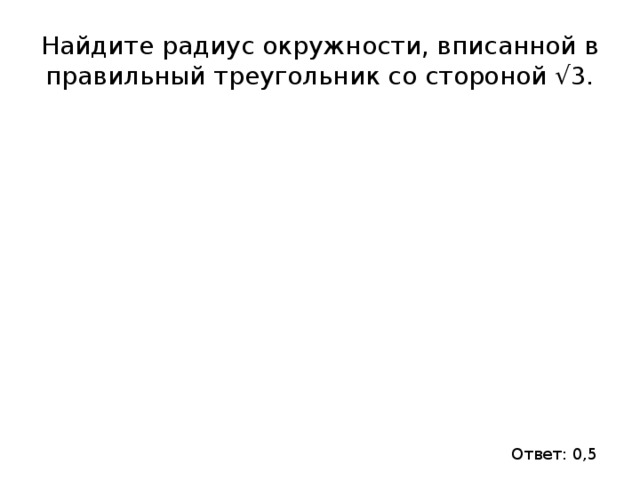 Найдите радиус окружности, вписанной в правильный треугольник со стороной √3. Ответ: 0,5 