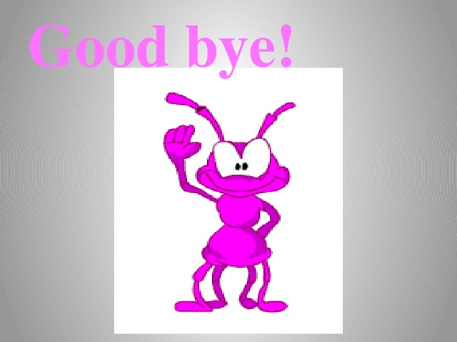 Good bye!