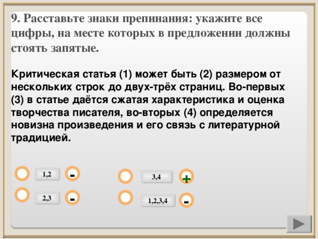 9. Расставьте знаки препинания: укажите все цифры, на месте которых в предложении должны стоять запятые.  Критическая статья (1) может быть (2) размером от нескольких строк до двух-трёх страниц. Во-первых (3) в статье даётся сжатая характеристика и оценка творчества писателя, во-вторых (4) определяется новизна произведения и его связь с литературной традицией.      - 1,2 3,4 + 2,3 - 1,2,3,4 -