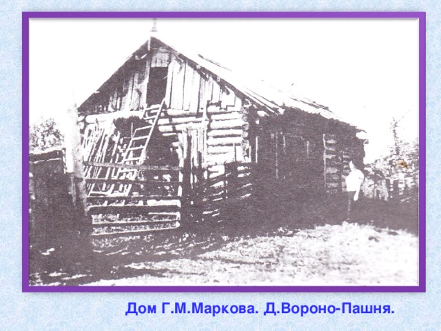 Дом Г.М.Маркова. Д.Вороно-Пашня. 