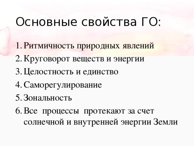 Основные свойства ГО: Ритмичность природных явлений Круговорот веществ и энергии Целостность и единство Саморегулирование Зональность Все процессы протекают за счет солнечной и внутренней энергии Земли 