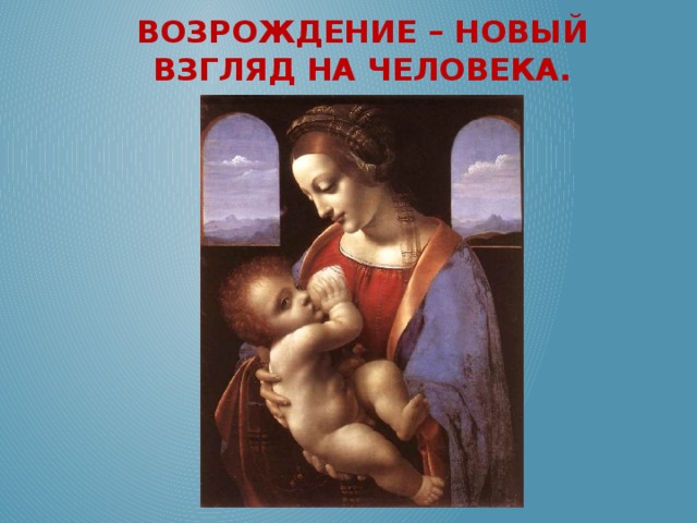 Новое возрождение. Эпоха Возрождения и новый взгляд на мир и человека. Эпоха Возрождения и новый взгляд на мир и человека презентация
