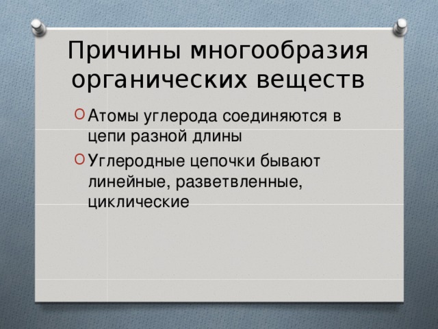 Причины многообразия органических веществ Атомы углерода соединяются в цепи разной длины Углеродные цепочки бывают линейные, разветвленные, циклические 