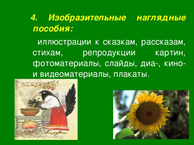  4. Изобразительные наглядные пособия:  иллюстрации к сказкам, рассказам, стихам, репродукции картин, фотоматериалы, слайды, диа-, кино- и видеоматериалы, плакаты. 