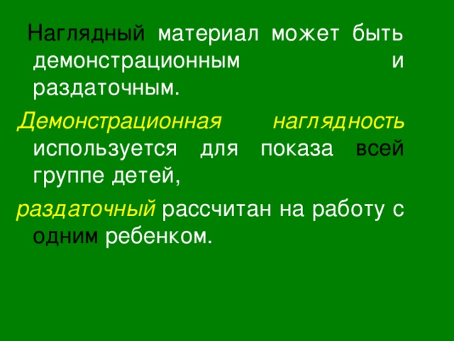  Наглядный материал может быть демонстрационным и раздаточным.  Демонстрационная наглядность  используется для показа всей группе детей,  раздаточный  рассчитан на работу с одним ребенком. 
