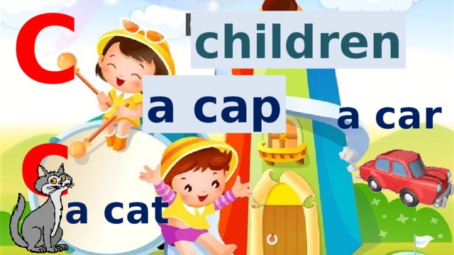 Cc children a cap a car a cat 