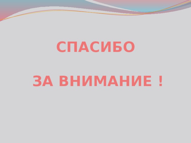  СПАСИБО   ЗА ВНИМАНИЕ ! 