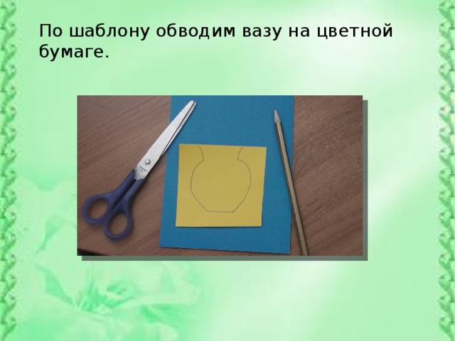 По шаблону обводим вазу на цветной бумаге.
