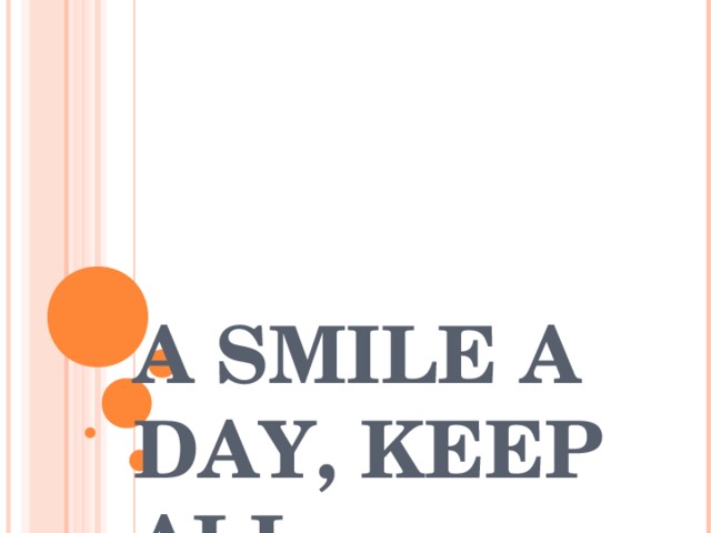 A SMILE A DAY, KEEP ALL PROBLEMS AWAY! 