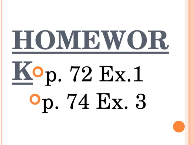 HOMEWORK p. 72 Ex.1 p. 74 Ex. 3 