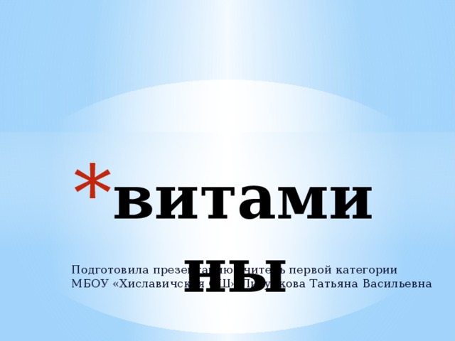 витамины Подготовила презентацию учитель первой категории МБОУ «Хиславичская СШ» Лизункова Татьяна Васильевна 