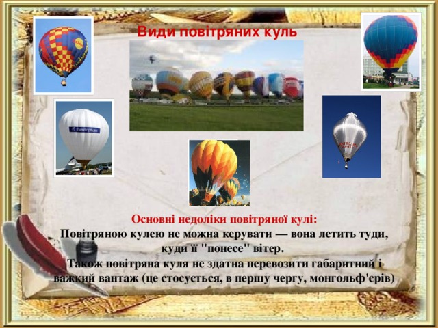 Види повітряних куль Основні недоліки повітряної кулі: Повітряною кулею не можна керувати — вона летить туди, куди її 