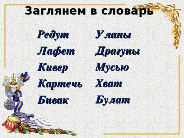 Заглянем в словарь   Уланы Драгуны Мусью Хват Булат Редут Лафет Кивер Картечь Бивак  