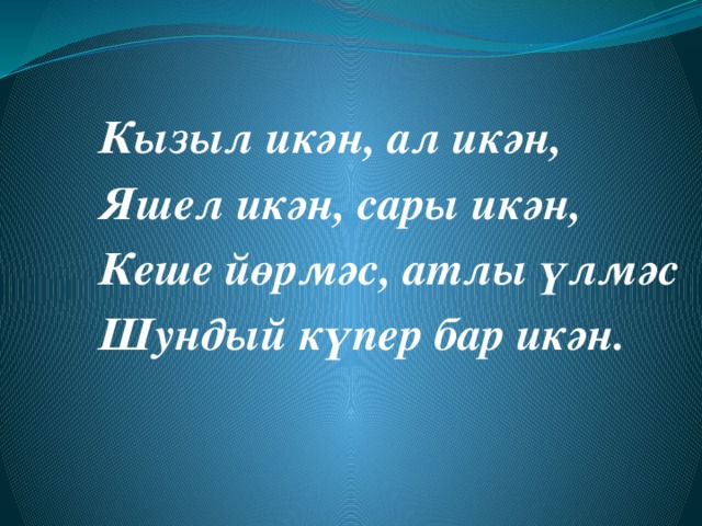 Кызыл икән, ал икән, Яшел икән, сары икән, Кеше йөрмәс, атлы үлмәс Шундый күпер бар икән. 