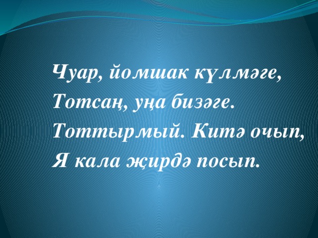  Чуар, йомшак күлмәге,  Тотсаң, уңа бизәге.  Тоттырмый. Китә очып,  Я кала җирдә посып. 