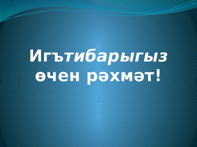 Игъ тибарыгыз өчен рәхмәт! 