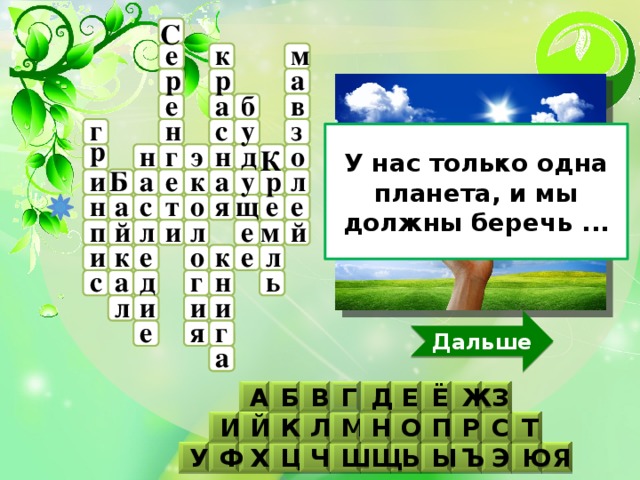 С е м к а р р е а б в с г у з н У нас только одна планета, и мы должны беречь ... р н н д о г э К у а л к р и Б а е щ н е с е а о т я й е л п м л и й и к о е л е к а г с н ь д л и и и я г Дальше е а Ё Ж Е Д З А Б В Г М Т С Л Н И Р Й П О К Ч Х Ф Я Э Ц Ъ Ш Щ Ь Ю Ы У