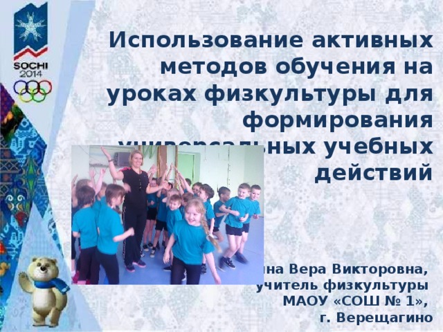 Использование активных методов обучения на уроках физкультуры для формирования универсальных учебных действий     Ваулина Вера Викторовна, учитель физкультуры МАОУ «СОШ № 1», г. Верещагино   2016       