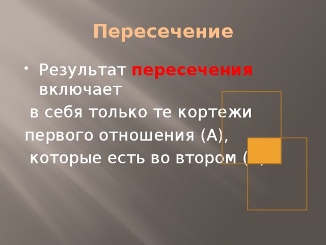 Пересечение Результат пересечения  включает  в себя только те кортежи первого отношения (А),  которые есть во втором (В) 