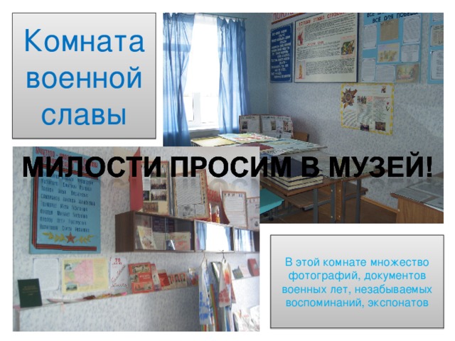 Комната военной славы В этой комнате множество фотографий, документов военных лет, незабываемых воспоминаний, экспонатов
