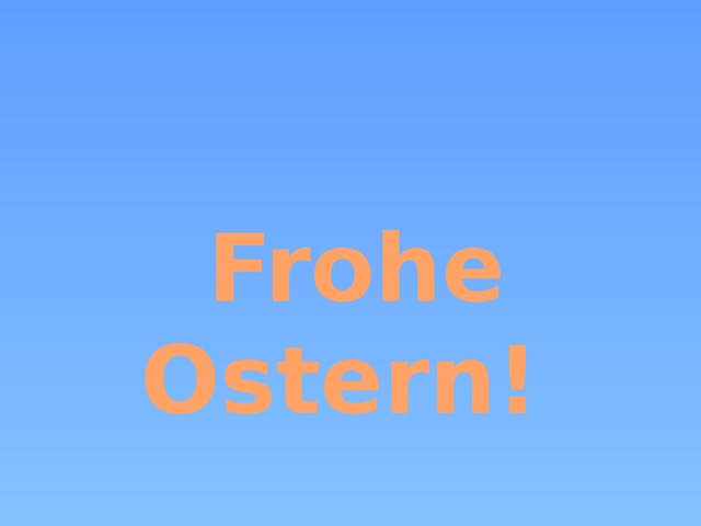    Frohe Ostern!  