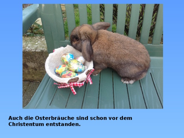 Auch die Osterbräuche sind schon vor dem Christentum entstanden.  