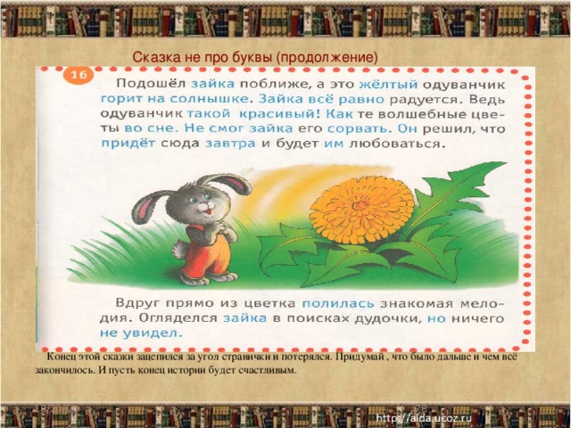 Сказка не про буквы (продолжение) Конец этой сказки зацепился за угол странички и потерялся. Придумай , что было дальше и чем всё закончилось. И пусть конец истории будет счастливым. 10/20/16  