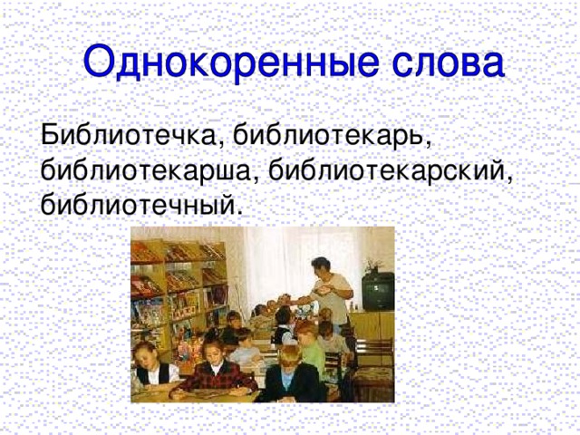 Библиотечка, библиотекарь, библиотекарша, библиотекарский, библиотечный.