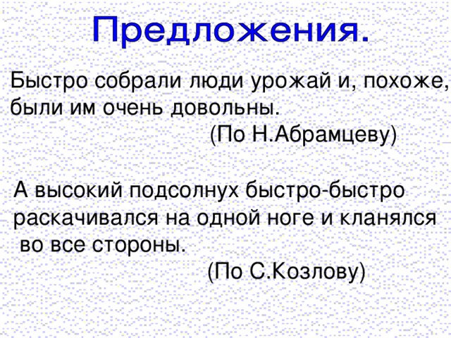 Быстро собрали люди урожай и, похоже, были им очень довольны.  (По Н.Абрамцеву) А высокий подсолнух быстро-быстро раскачивался на одной ноге и кланялся  во все стороны.  (По С.Козлову)
