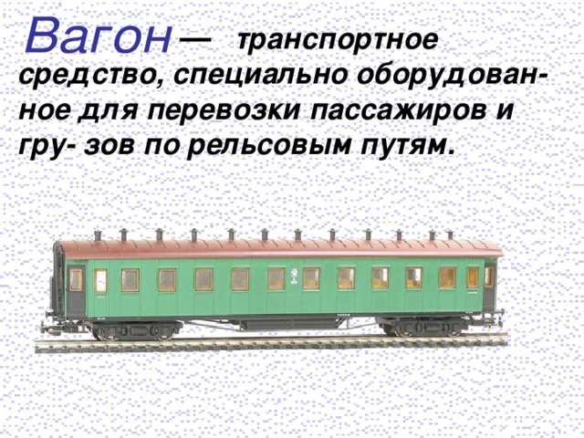 транспортное средство, специально оборудован-ное для перевозки пассажиров и гру- зов по рельсовым путям.