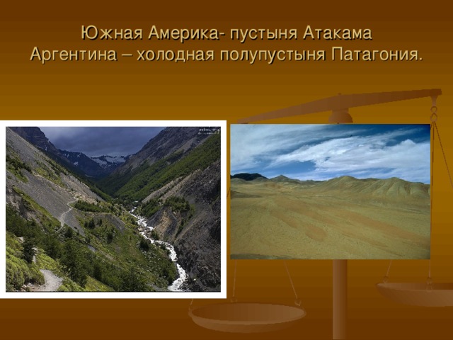 Южная Америка- пустыня Атакама  Аргентина – холодная полупустыня Патагония.