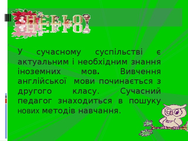 У сучасному суспільстві є актуальним і необхідним знання іноземних мов . Вивчення англійської мови починається з другого класу. Сучасний педагог знаходиться в пошуку нових методів навчання.  
