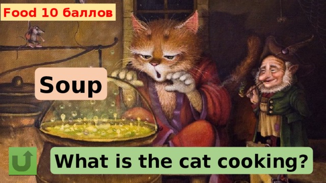 Food 10 баллов Soup What is the cat cooking? 