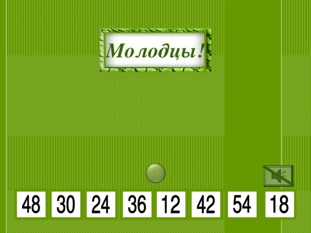 6 • 6 6 • 7 Молодцы! 6 • 3 6 • 5 6 • 2 6 • 9 6 • 8 6 • 4 