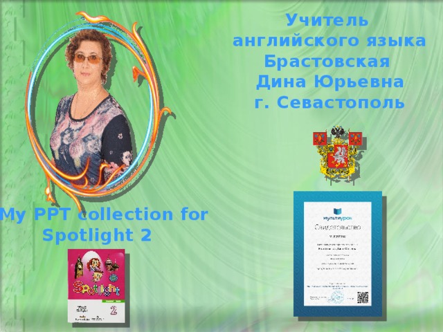 Учитель английского языка Брастовская Дина Юрьевна г. Севастополь My PPT collection for Spotlight 2 