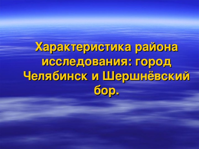Характеристика района исследования: город Челябинск и Шершнёвский бор. 