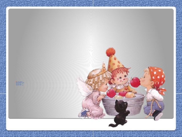 A  is for apples.  One apple for me,  And one for you.  One for him  And for her , too.