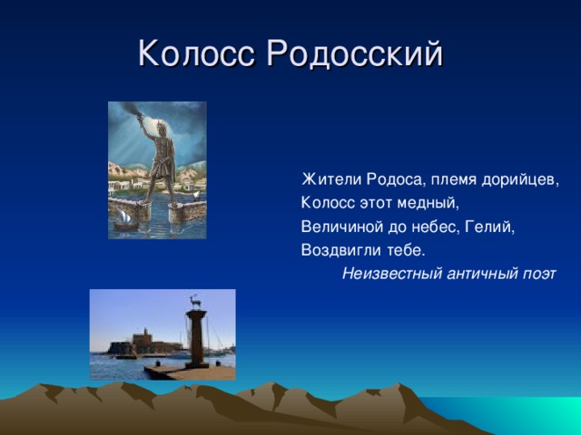 Колосс Родосский Жители Родоса, племя дорийцев, Колосс этот медный, Величиной до небес, Гелий, Воздвигли тебе.  Неизвестный античный поэт