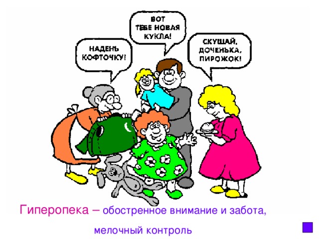Гиперопека – обостренное внимание и забота,  мелочный контроль  