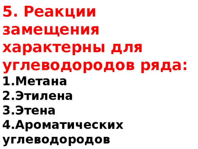 5. Реакции замещения характерны для углеводородов ряда: Метана Этилена Этена Ароматических углеводородов 