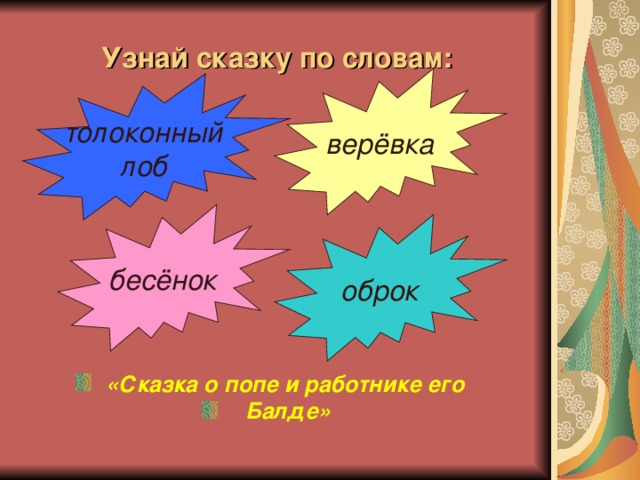 Узнай сказку по словам: верёвка толоконный лоб бесёнок оброк «Сказка о попе и работнике его Балде» 