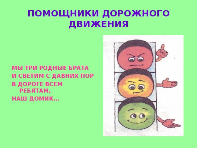 ПОМОЩНИКИ ДОРОЖНОГО ДВИЖЕНИЯ МЫ ТРИ РОДНЫЕ БРАТА И СВЕТИМ С ДАВНИХ ПОР В ДОРОГЕ ВСЕМ РЕБЯТАМ, НАШ ДОМИК… 