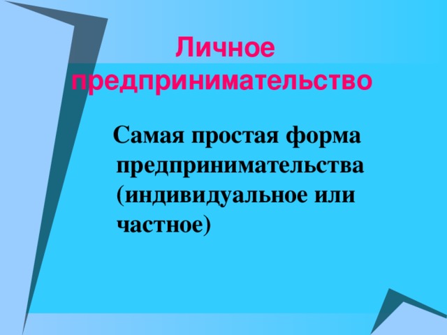 Личное предпринимательство  Самая простая форма предпринимательства (индивидуальное или частное)