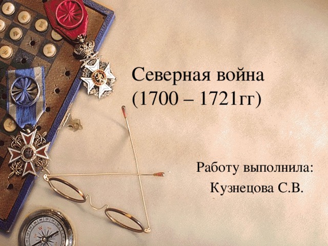 Северная война  (1700 – 1721гг) Работу выполнила: Кузнецова С.В. 