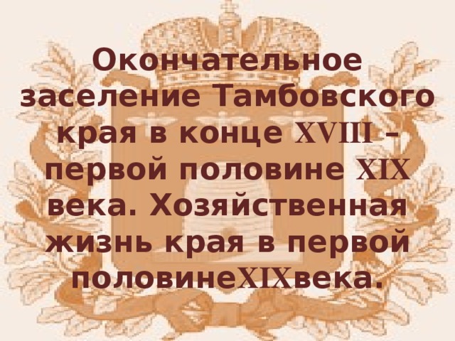 Окончательное заселение Тамбовского края в конце XVIII – первой половине XIX века. Хозяйственная жизнь края в первой половине XIX века. 