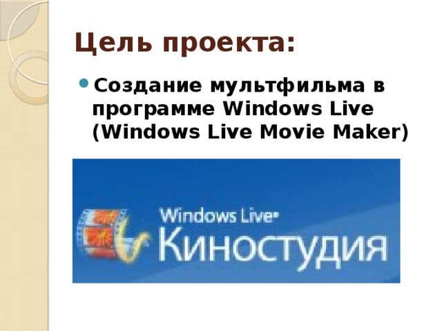 Цель проекта: Создание мультфильма в программе Windows Live (Windows Live Movie Maker) 