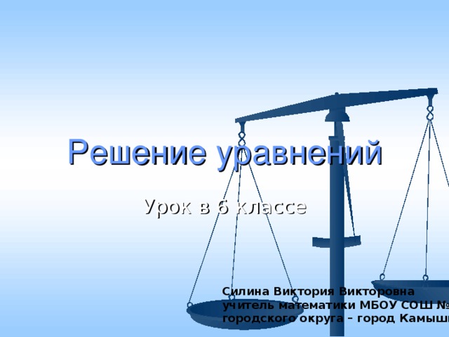 Решение уравнений Силина Виктория Викторовна учитель математики МБОУ СОШ № 14 городского округа – город Камышин 