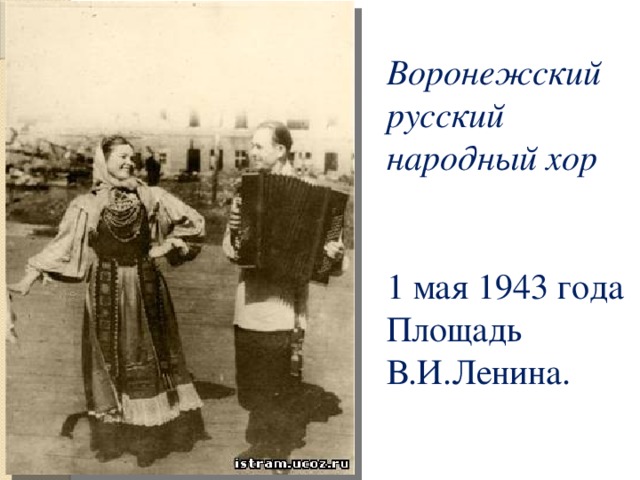 Воронежский русский народный хор    1 мая 1943 года  Площадь В.И.Ленина. 